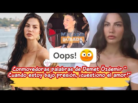 Видео: Душераздирающие слова Демет Оздемир: «Когда я под давлением, я задаюсь вопросом о любви!»