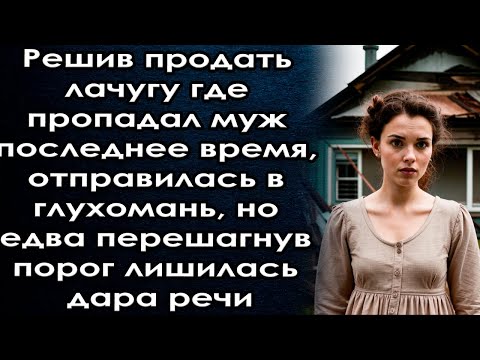 Видео: Решив продать дом где пропадал муж отправилась в глухомань но едва перешагнув порог пропал дар речи