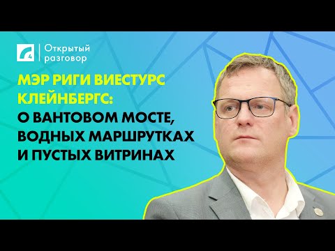 Видео: Мэр Риги Клейнбергс: о Вантовом мосте,  водных маршрутках и пустых витринах | «Открытый разговор»