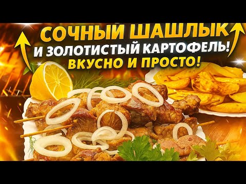 Видео: 🔥Сочный Шашлык и Золотистый Картофель - Вкусно и Просто!
