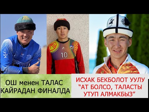 Видео: ОШ менен ТАЛАС ФИНАЛДА ОЙНОЙТ/ ИСХАК БЕКБОЛОТ УУЛУ "АТ БОЛСО ЭЛЕ ТАЛАСТЫ ИРИ ЭСЕПТЕ УТМАКБЫЗ"