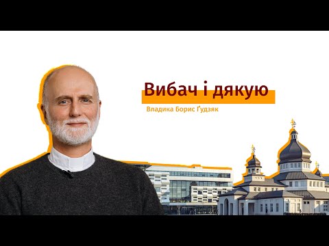 Видео: Вл. Борис Ґудзяк про силу слів «вибач» і «дякую»