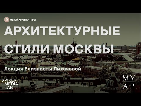 Видео: Онлайн-лекция Елизаветы Лихачёвой «Архитектурные стили Москвы» | Музей Архитектуры