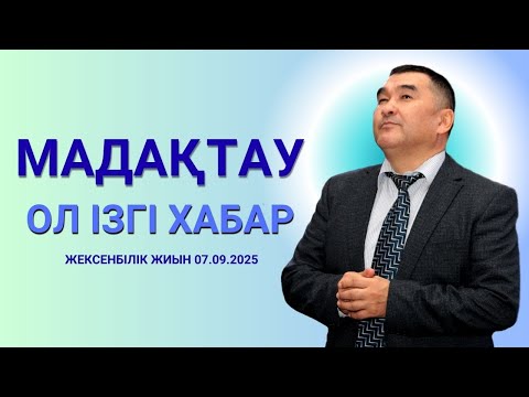 Видео: МАДАҚТАУ - ОЛ ІЗГІ ХАБАР/ ЖЕКСЕНБІЛІК ЖИЫН 07.09.2025