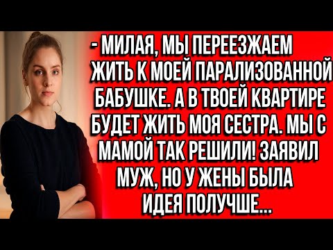 Видео: Милая, мы переезжаем жить к моей парализованной бабушке. А в твоей квартире будет жить моя сестра.