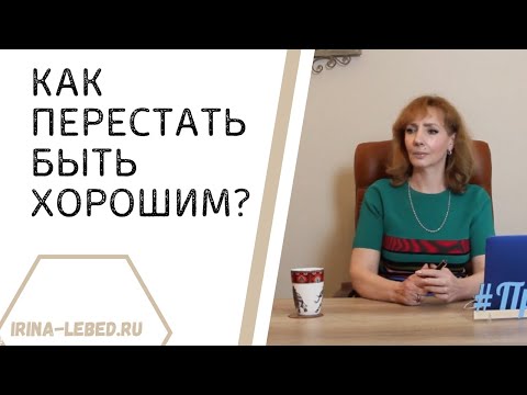 Видео: Как перестать быть хорошим - психолог Ирина Лебедь