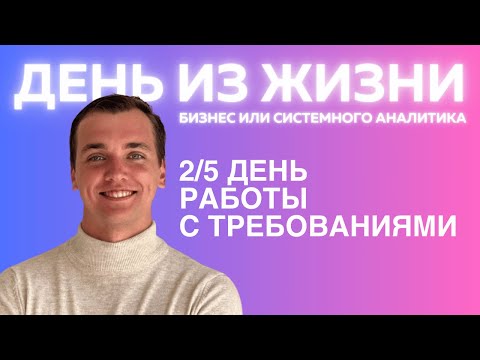 Видео: РАБОТА С ТРЕБОВАНИЯМИ - РЕАЛЬНЫЙ ДЕНЬ ИЗ ЖИЗНИ АНАЛИТИКА (бизнес или системного)