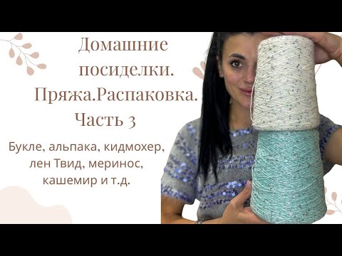 Видео: Домашние посиделки 22.09| Пряжа. Распаковка. Меринос, кидмохер, букле, лен, твид. Часть 3 #knitting