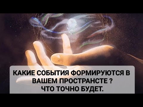 Видео: КАКИЕ СОБЫТИЯ ФОРМИРУЮТСЯ В ВАШЕМ ПРОСТРАНСТВЕ ? ЧТО БУДЕТ ТОЧНО.