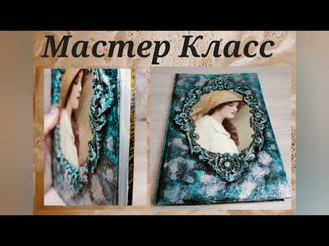 Видео: Объемный декор обложки ежедневника "Портрет дамы". Декупаж и лепнина