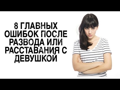 Видео: 8 ГЛАВНЫХ ОШИБОК ПОСЛЕ РАССТАВАНИЯ ИЛИ РАЗВОДА!!!!!!!!