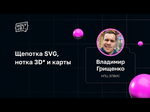 Видео: Владимир Грищенко — Щепотка SVG, нотка 3D* и карты