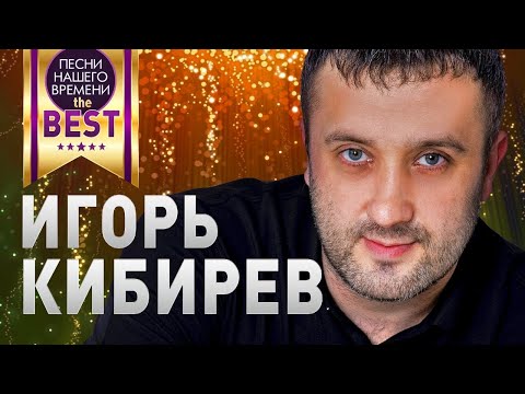 Видео: ИГОРЬ КИБИРЕВ 🤟 BEST ЛУЧШИЕ ПЕСНИ И КЛИПЫ