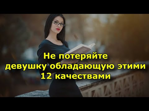 Видео: Не потеряйте девушку обладающую этими 12 качествами