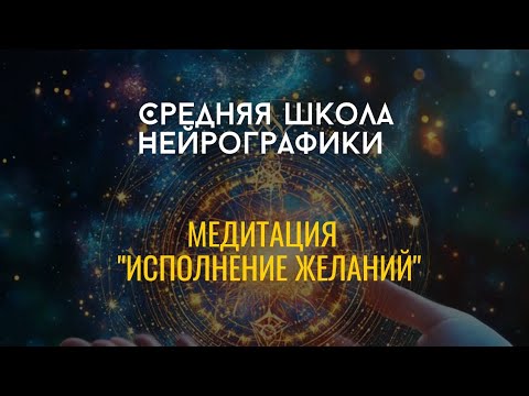 Видео: СРЕДняя Школа Нейрографики.           Медитация "Исполнение желаний"