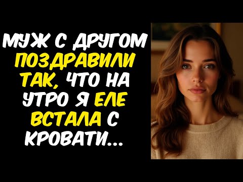 Видео: МОЙ МУЖ И ЕГО ДРУГ ПРЕДЛОЖИЛИ МНЕ НЕЧТО НЕОБЫЧНОЕ НА МОЙ ДЕНЬ РОЖДЕНИЯ... | Правдивая история измены