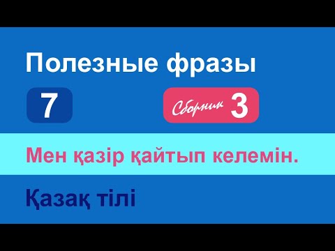 Видео: Мен қазір қайтып келемін. Полезные фразы на казахском языке. Сборник 3, часть 7