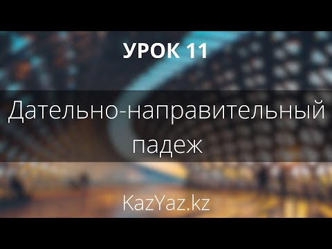 Видео: Урок 11 - ДАТЕЛЬНО-НАПРАВИТЕЛЬНЫЙ ПАДЕЖ - самоучитель казахского языка
