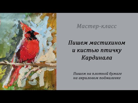 Видео: Видеоурок по живописи. Пишем мастихином, кистью птичку кардинала. Основа плотная бумага, подмалевок.
