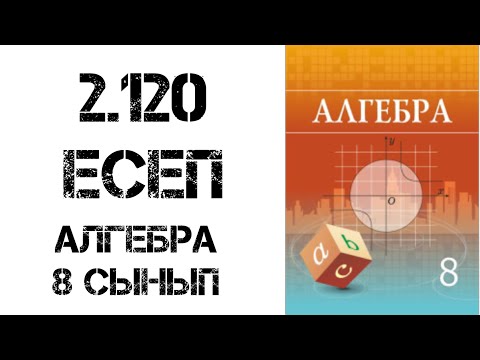 Видео: Алгебра  8 сынып 2.120 есеп шығару жолымен