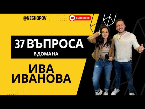 Видео: 37 ВЪПРОСА в дома на ИВА ИВАНОВА - @ivkabeibepodcast