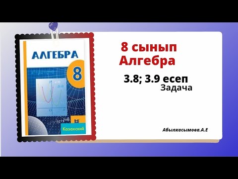 Видео: алгебра 8 сынып 3.8; 3.9 есеп. Абылкасымова 8 класс 3.8; 3.9 задача