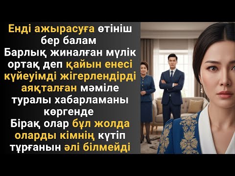 Видео: Енді ажырасуға өтініш бер балам Барлық жиналған мүлік ортақ деп қайын енесі күйеуімді жігерлендірді