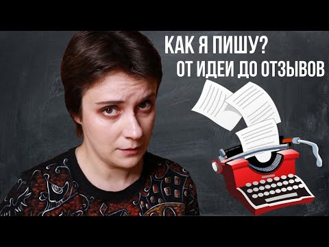 Видео: КАК Я ПИШУ? ОТ ИДЕИ ДО ОТЗЫВОВ