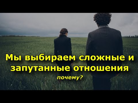 Видео: Почему мы выбираем сложные и запутанные отношения – духовная причина.