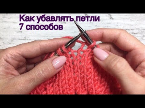 Видео: Как убавлять петли. 7 способов (+ убавления в резинке)