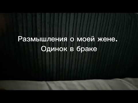 Видео: Размышления о моем текущем браке с женой.