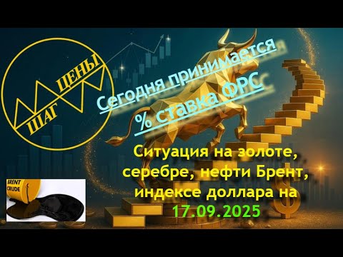 Видео: Ситуация на золоте, серебре, нефти Брент, индексе доллара 17.09.2025. Сегодня ФРС принимает % ставку