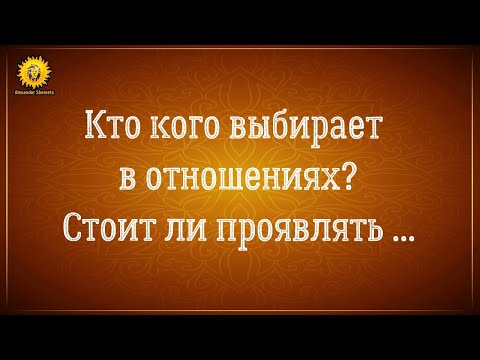 Видео: Кто кого выбирает в отношениях? Стоит ли проявляться первой? Мужчина и женщина.