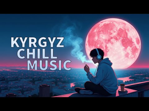 Видео: Кыргызча lo-fi жыйнагы | Kyrgyz Chill Vibe playlist