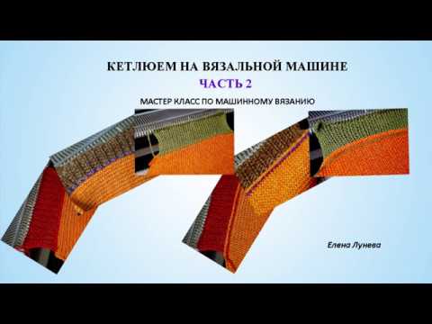 Видео: Кетлюем на вязальной машине. Часть 2