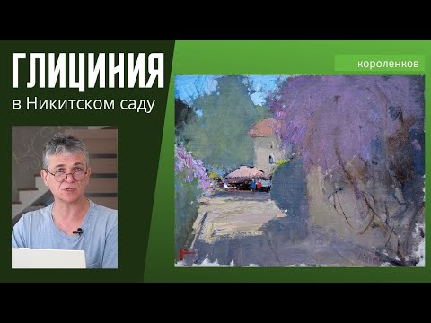 Видео: 892 ГЛИЦИНИЯ В НИКИТСКОМ САДУ _ рисование. Короленков