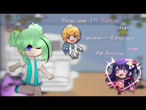 Видео: реакция ТМ Канто(не все)+Хината и Чифуя, на Такемичи как Ай Хошино