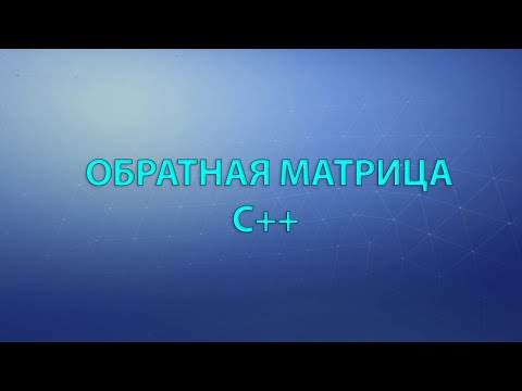 Видео: Обратная матрица. Как найти обратную матрицу C++. Обратная матрица на C++.