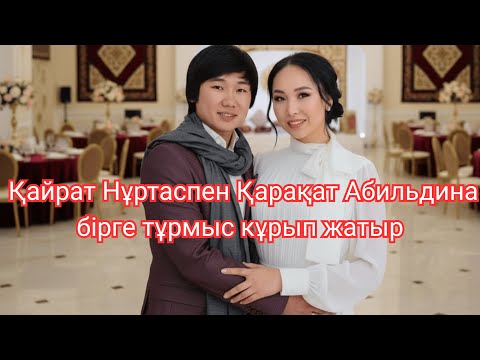 Видео: Қайрат Нұртаспен  Қарақат Абильдина бірге тұрмыс кұрып жатыр