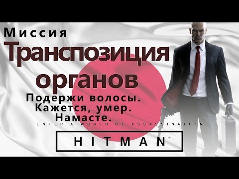 Видео: HITMAN Транспозиция органов - Кажется, умер - Подержи волосы - Намасте