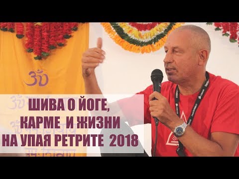 Видео: ШИВА О ЙОГЕ, КАРМЕ, ЖИЗНИ И МНОГОМ ДРУГОМ НА УПАЯ РЕТРИТЕ 2018