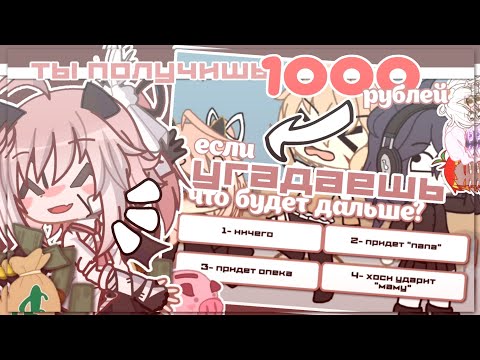 Видео: |💸|Ты получишь 1000 РУБЛЕЙ, если угадаешь "что будет дальше"..| Hosiko | Gacha life 2 ||