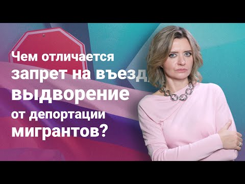 Видео: Чем отличается запрет на въезд, выдворение от депортации мигрантов?