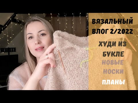 Видео: Вязальный Влог 2/2022, Худи из Букле, Новые Носки, Планы