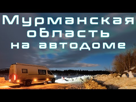 Видео: Мурманская область на автодоме — За Северным Сиянием