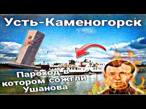 Видео: Усть Каменогорск ЯКОВ УШАНОВ кто он ? пароход в котором его сожгли Өскемен