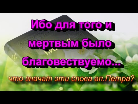 Видео: 252. Ибо для того и мертвым было благовествуемо...1Петра.4:6. Очень важная тема