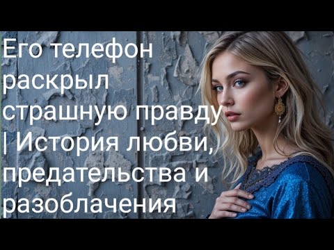 Видео: Его телефон раскрыл страшную правду | История любви, предательства и разоблачения