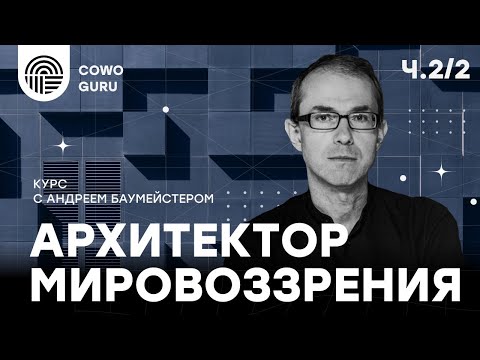 Видео: "Архитектор мировоззрения" с Андреем Баумейстером. Ч. 2/2