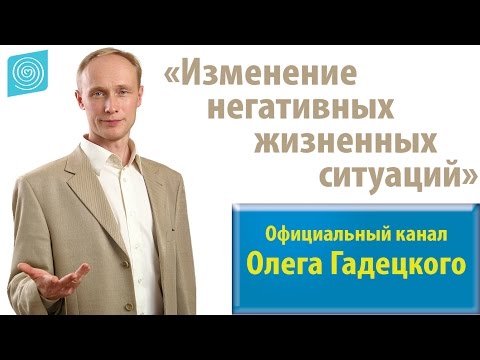 Видео: Практическое упражнение: «Изменение негативных жизненных ситуаций». Олег Гадецкий